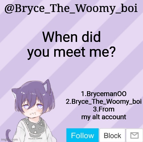 I swear if anyone says 3 | When did you meet me? 1.BrycemanOO
2.Bryce_The_Woomy_boi
3.From my alt account | image tagged in bryce_the_woomy_boi's announcement template | made w/ Imgflip meme maker