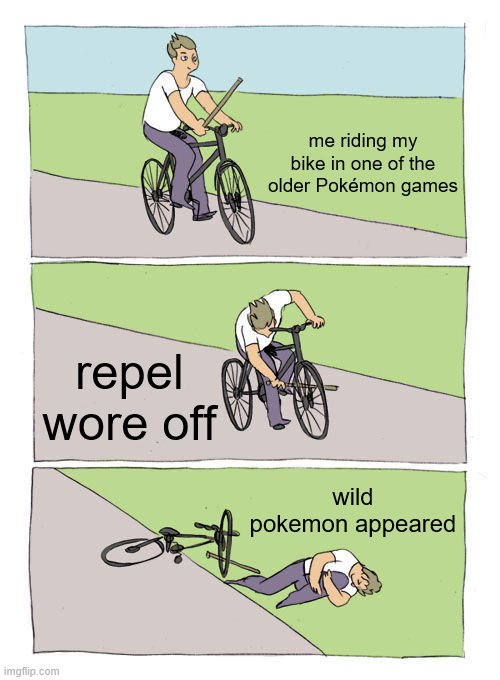 geodudes n zubats, hate em T_T | me riding my bike in one of the older Pokémon games; repel wore off; wild pokemon appeared | image tagged in memes,bike fall | made w/ Imgflip meme maker