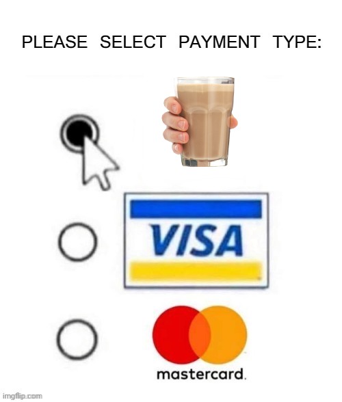 Choccy milk | image tagged in please select payment type,choccy milk,memes,reposts,repost,meme | made w/ Imgflip meme maker