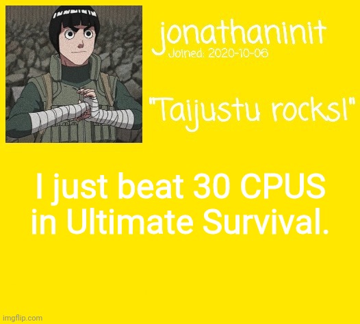 Naruto Ultimate Ninja Storm 4 stuff | I just beat 30 CPUS in Ultimate Survival. | image tagged in jonathaninit announcement template but its rock lee | made w/ Imgflip meme maker