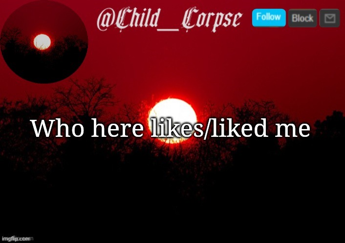 Child_Corpse announcement template | Who here likes/liked me | image tagged in child_corpse announcement template | made w/ Imgflip meme maker