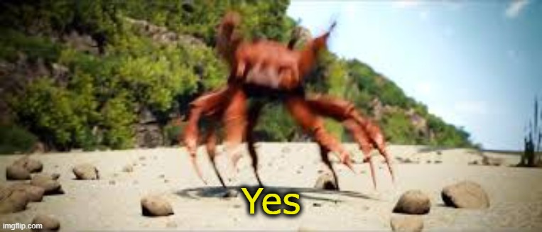 crab rave | Yes | image tagged in crab rave | made w/ Imgflip meme maker