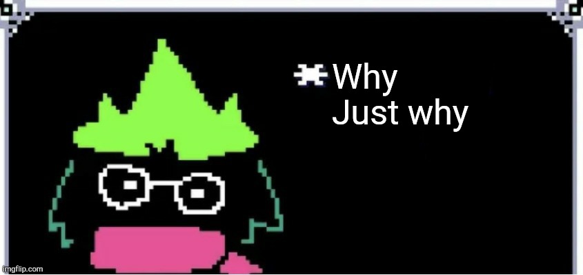 Why
Just why | image tagged in ralsei blank text | made w/ Imgflip meme maker