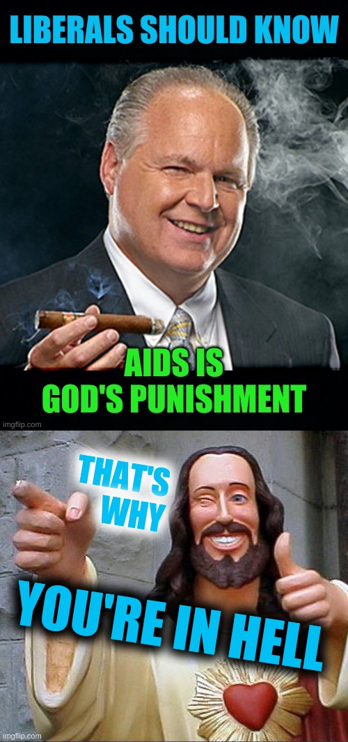 his words not mine | THAT'S
WHY; YOU'RE IN HELL | image tagged in memes,buddy christ,rush limbaugh,cancer,conservative hypocrisy,hell | made w/ Imgflip meme maker