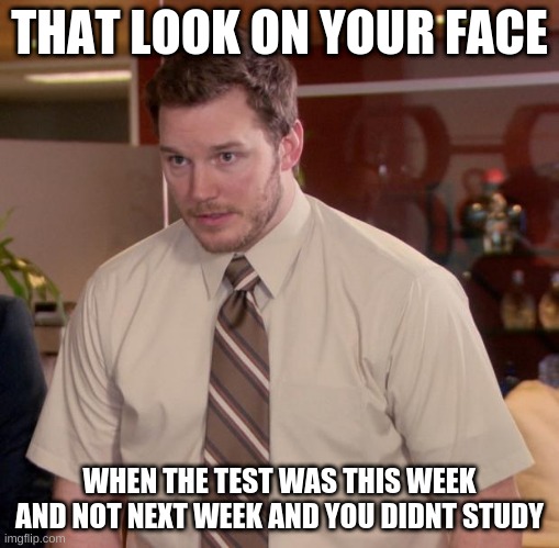 Dang | THAT LOOK ON YOUR FACE; WHEN THE TEST WAS THIS WEEK AND NOT NEXT WEEK AND YOU DIDNT STUDY | image tagged in memes,afraid to ask andy,test,study | made w/ Imgflip meme maker