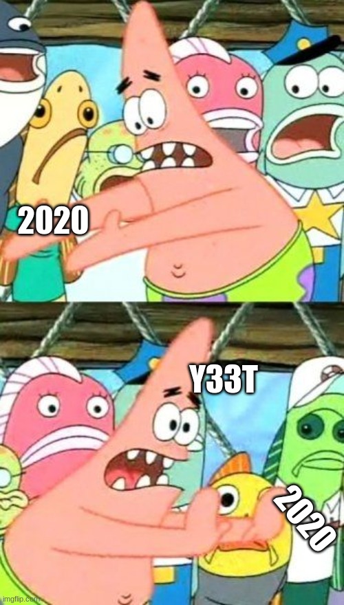 Put It Somewhere Else Patrick | 2020; Y33T; 2020 | image tagged in memes,funny,put it somewhere else patrick,2020,yeet | made w/ Imgflip meme maker