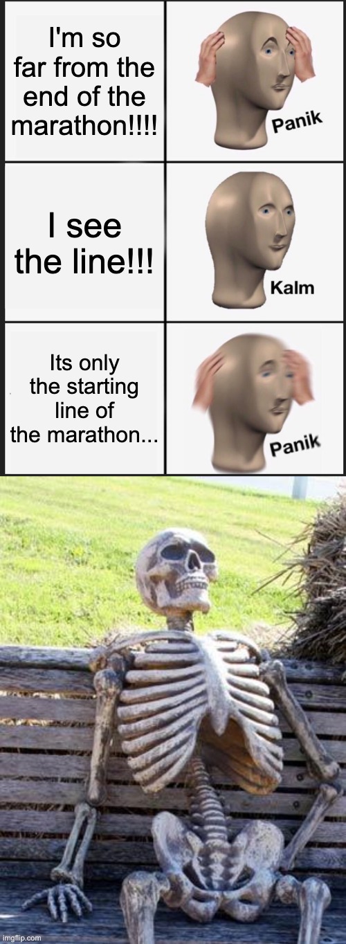Marathon | I'm so far from the end of the marathon!!!! I see the line!!! Its only the starting line of the marathon... | image tagged in memes,panik kalm panik,waiting skeleton | made w/ Imgflip meme maker