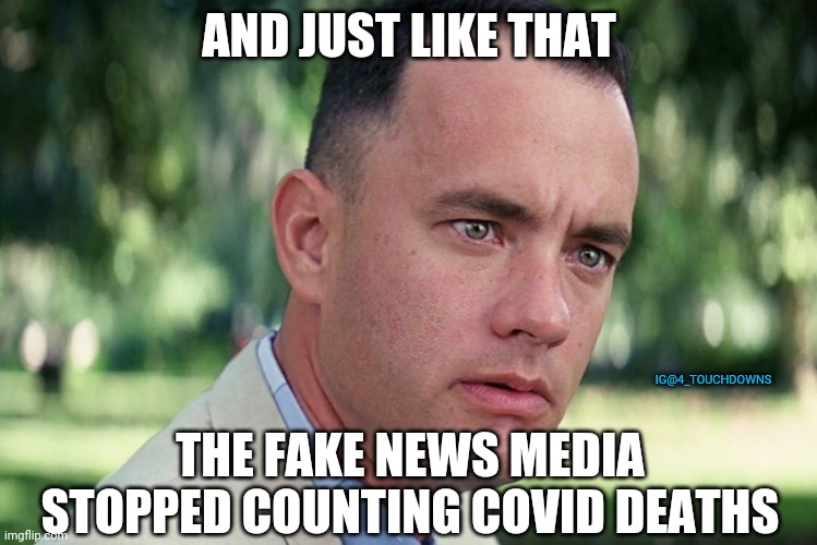 And Just Like That | AND JUST LIKE THAT; IG@4_TOUCHDOWNS; THE FAKE NEWS MEDIA STOPPED COUNTING COVID DEATHS | image tagged in covid,fake news | made w/ Imgflip meme maker