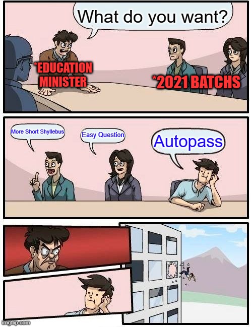 Boardroom Meeting Suggestion | What do you want? *EDUCATION MINISTER; *2021 BATCHS; More Short Shyllebus; Easy Question; Autopass | image tagged in memes,boardroom meeting suggestion | made w/ Imgflip meme maker