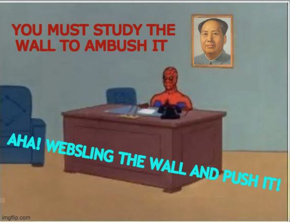 I Wanna Get Out Of Here |  YOU MUST STUDY THE   WALL TO AMBUSH IT; AHA! WEBSLING THE WALL AND PUSH IT! | image tagged in memes,spiderman computer desk,spiderman,get out,wall,mao zedong | made w/ Imgflip meme maker