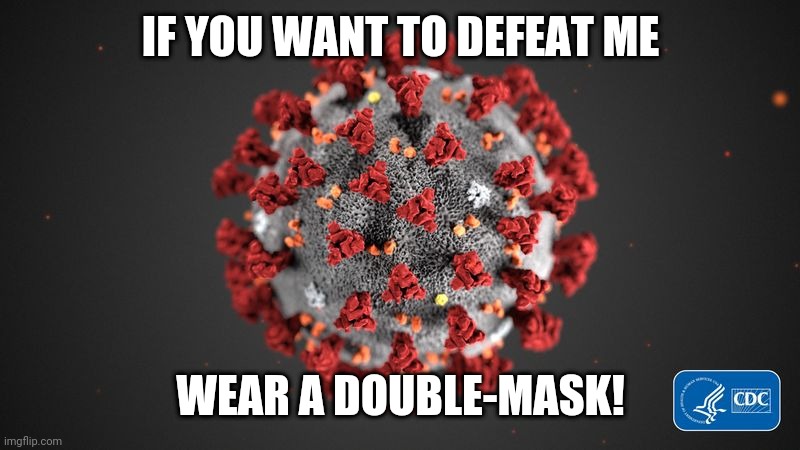 Covid 19 | IF YOU WANT TO DEFEAT ME; WEAR A DOUBLE-MASK! | image tagged in covid 19,coronavirus,covid-19,masks,funny,memes | made w/ Imgflip meme maker
