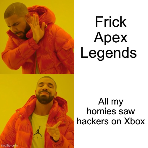 Drake Hotline Bling Meme | Frick Apex Legends All my homies saw hackers on Xbox | image tagged in memes,drake hotline bling | made w/ Imgflip meme maker