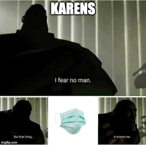 I fear no man | KARENS | image tagged in i fear no man,karen | made w/ Imgflip meme maker