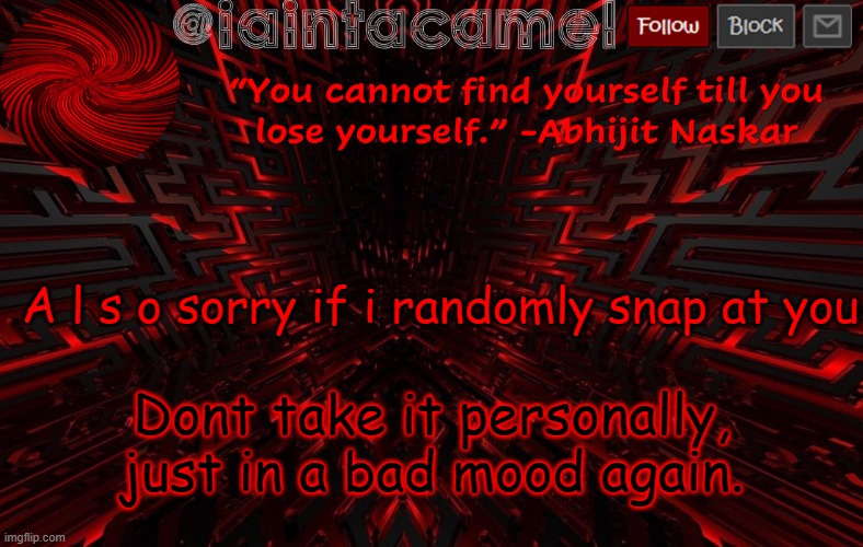 iaintacamel | A l s o sorry if i randomly snap at you; Dont take it personally, just in a bad mood again. | image tagged in iaintacamel | made w/ Imgflip meme maker