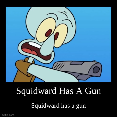 welp- | image tagged in memes,funny,demotivationals,guns,squidward,spongebob | made w/ Imgflip demotivational maker