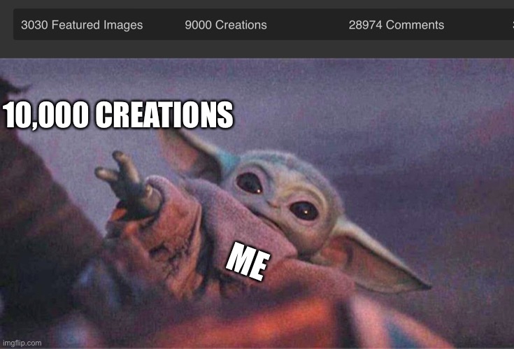 Got 9000 even lol | 10,000 CREATIONS; ME | image tagged in baby yoda reaching,funny,memes | made w/ Imgflip meme maker