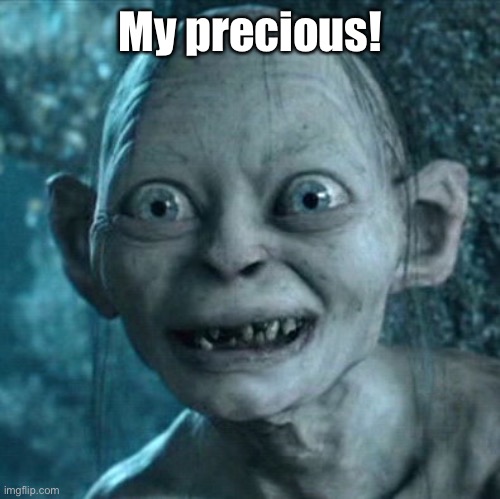 Gollum Meme | My precious! | image tagged in memes,gollum | made w/ Imgflip meme maker