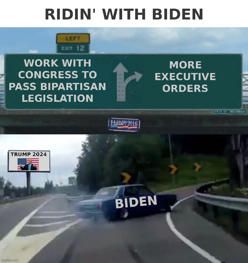 Ridin' with Biden | image tagged in joe biden,riding,biden,executive orders,congress,trump 2024 | made w/ Imgflip meme maker