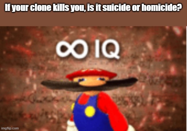 people say I have 178 iq, but they thought I was sus and voted me out | If your clone kills you, is it suicide or homicide? | image tagged in infinite iq | made w/ Imgflip meme maker