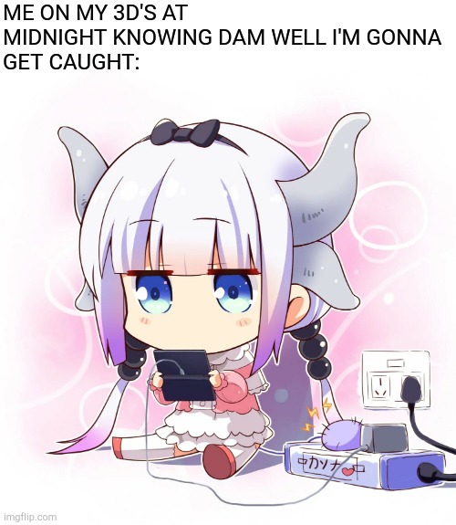 New template btw | ME ON MY 3D'S AT MIDNIGHT KNOWING DAM WELL I'M GONNA
GET CAUGHT: | image tagged in kanna playing 3ds | made w/ Imgflip meme maker