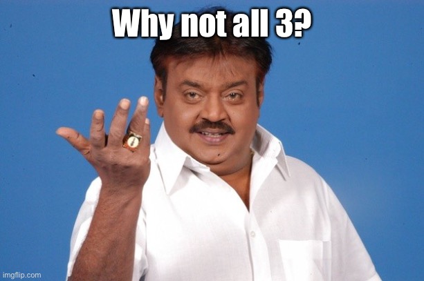 Why Not Indian Guy | Why not all 3? | image tagged in why not indian guy | made w/ Imgflip meme maker