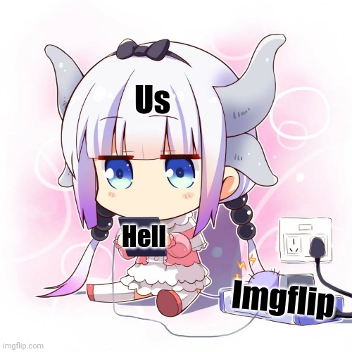 Kanna playing 3ds | Us; Hell; Imgflip | image tagged in kanna playing 3ds | made w/ Imgflip meme maker