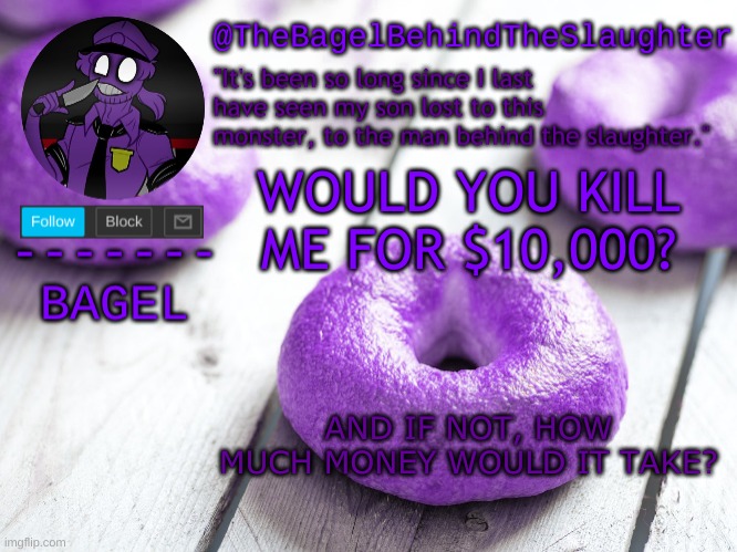 . | WOULD YOU KILL ME FOR $10,000? AND IF NOT, HOW MUCH MONEY WOULD IT TAKE? | image tagged in announcement thingy new | made w/ Imgflip meme maker