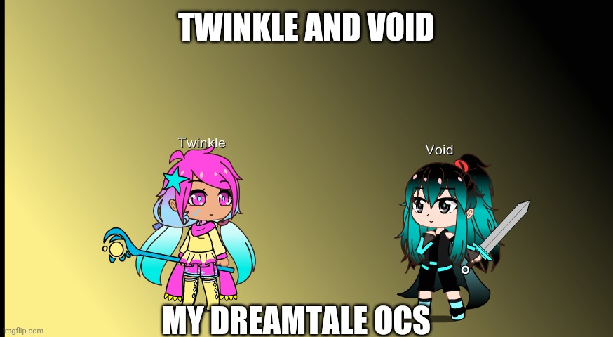 New Ocs =) | TWINKLE AND VOID; MY DREAMTALE OCS | made w/ Imgflip meme maker