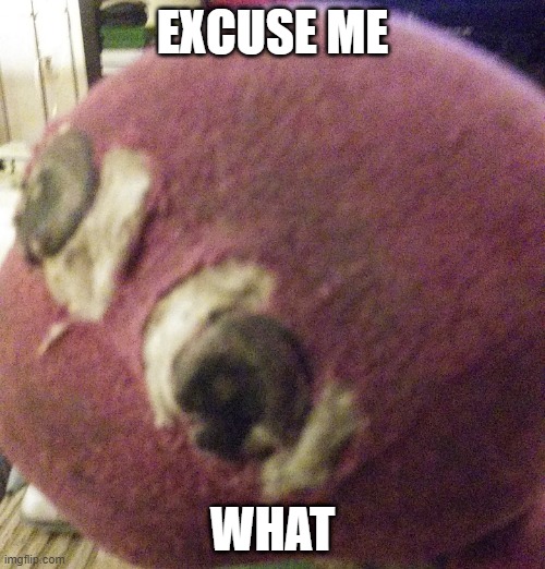 Stunned Barney | EXCUSE ME; WHAT | image tagged in stunned barney | made w/ Imgflip meme maker