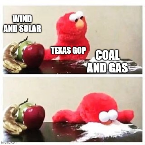 elmo cocaine | WIND AND SOLAR; TEXAS GOP; COAL AND GAS | image tagged in elmo cocaine | made w/ Imgflip meme maker