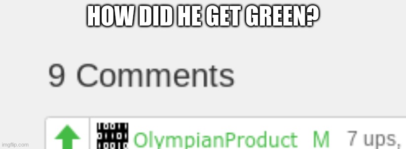 HOW DID HE GET GREEN? | made w/ Imgflip meme maker