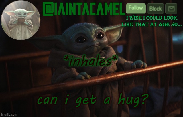 iaintacamel | *inhales*; can i get a hug? | image tagged in iaintacamel | made w/ Imgflip meme maker