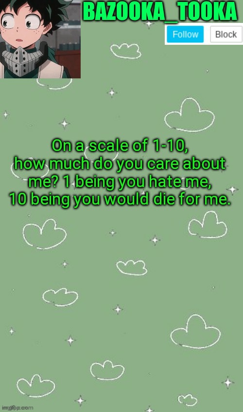 An amazing announcement template | On a scale of 1-10, how much do you care about me? 1 being you hate me, 10 being you would die for me. | image tagged in an amazing announcement template | made w/ Imgflip meme maker