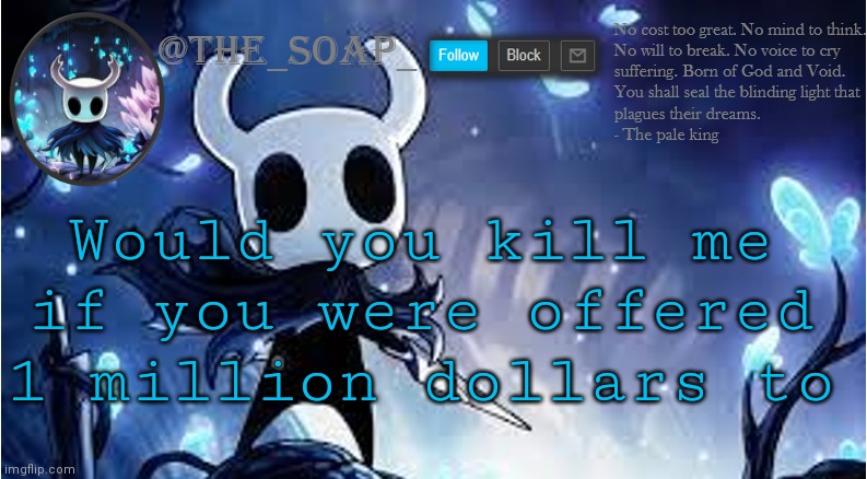 Soap | Would you kill me if you were offered 1 million dollars to | image tagged in soap | made w/ Imgflip meme maker