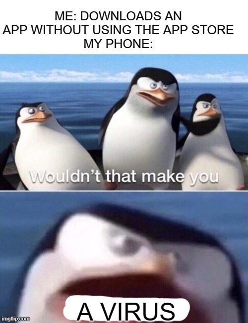A virus? | ME: DOWNLOADS AN APP WITHOUT USING THE APP STORE
MY PHONE:; A VIRUS | image tagged in penguin | made w/ Imgflip meme maker