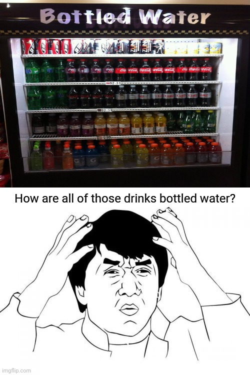 Hmm, bottled water | How are all of those drinks bottled water? | image tagged in memes,jackie chan wtf,funny,you had one job,meme,drinks | made w/ Imgflip meme maker