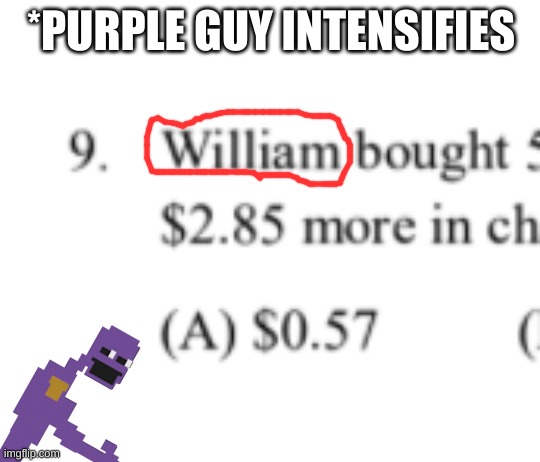 found this in my math homework | *PURPLE GUY INTENSIFIES | image tagged in memes,funny,wtf,homework,fnaf,the man behind the slaughter | made w/ Imgflip meme maker