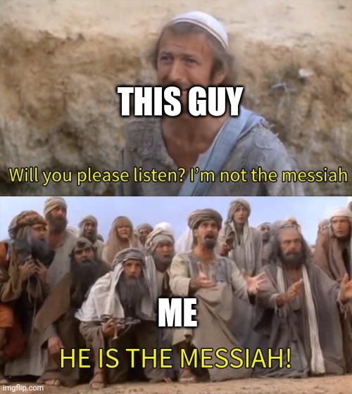 He is the messiah | THIS GUY ME | image tagged in he is the messiah | made w/ Imgflip meme maker