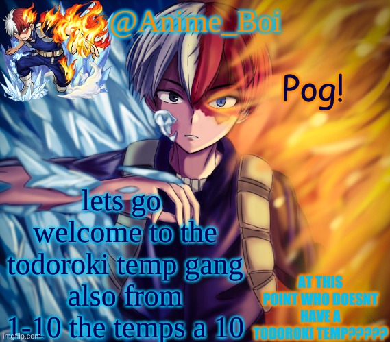 second todoroki temp | Pog! lets go 
welcome to the todoroki temp gang
also from 1-10 the temps a 10 | image tagged in second todoroki temp | made w/ Imgflip meme maker