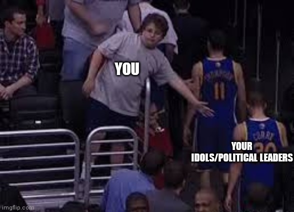 YOU; YOUR IDOLS/POLITICAL LEADERS | image tagged in high five,sike,miss,sports,funny,memes | made w/ Imgflip meme maker