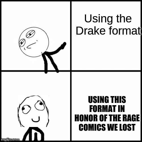 RIP rage comics 2008-2018 T~T | Using the Drake format; USING THIS FORMAT IN HONOR OF THE RAGE COMICS WE LOST | image tagged in derp hotline bling,emu,memes,meme | made w/ Imgflip meme maker