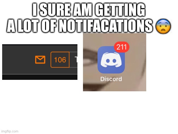 oh no lol | I SURE AM GETTING A LOT OF NOTIFACATIONS 😨 | image tagged in funny,memes,funny memes,discord,notifications,imgflip | made w/ Imgflip meme maker