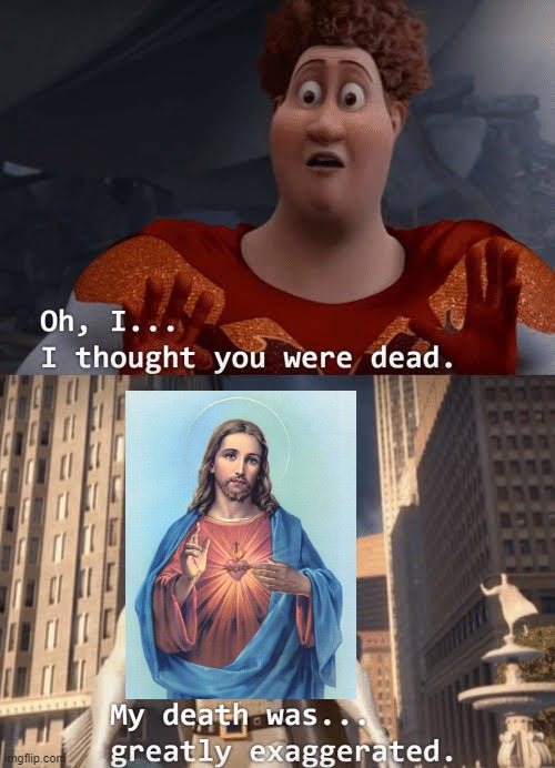JESUS | image tagged in my death was greatly exaggerated,jesus christ | made w/ Imgflip meme maker