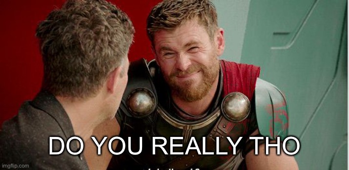 Do you really though | DO YOU REALLY THO | image tagged in do you really though | made w/ Imgflip meme maker
