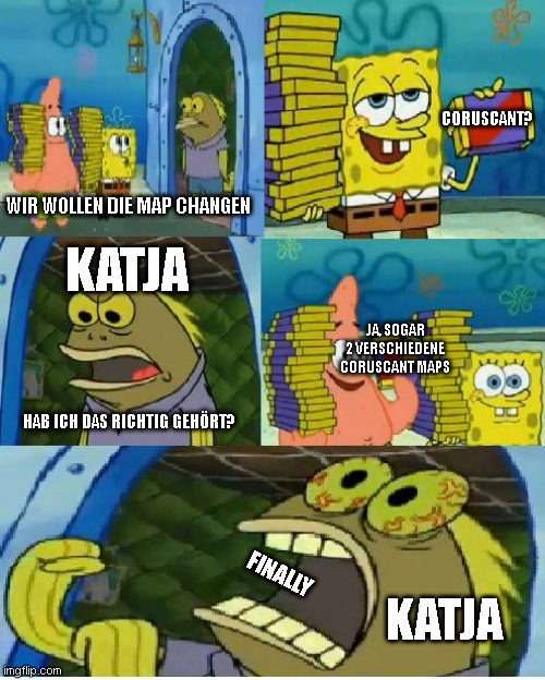Chocolate Spongebob Meme | CORUSCANT? WIR WOLLEN DIE MAP CHANGEN; KATJA; JA, SOGAR 2 VERSCHIEDENE CORUSCANT MAPS; HAB ICH DAS RICHTIG GEHÖRT? FINALLY; KATJA | image tagged in memes,chocolate spongebob | made w/ Imgflip meme maker