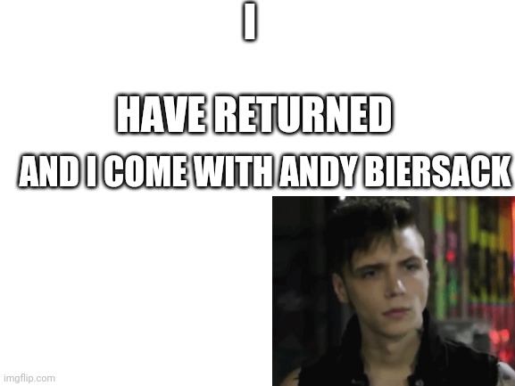 Yes ik Andy isnt in the emo trinity but i have no where else to stick this | I; HAVE RETURNED; AND I COME WITH ANDY BIERSACK | image tagged in black veil brides | made w/ Imgflip meme maker