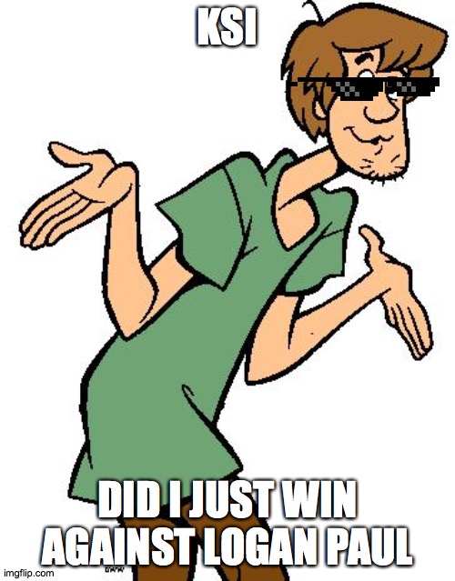 Shaggy from Scooby Doo | KSI; DID I JUST WIN AGAINST LOGAN PAUL | image tagged in shaggy from scooby doo | made w/ Imgflip meme maker