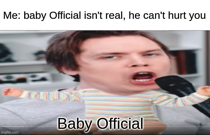 Baby Official | Me: baby Official isn't real, he can't hurt you; Baby Official | image tagged in memes,roomie official,funny,baby,lol,funny memes | made w/ Imgflip meme maker