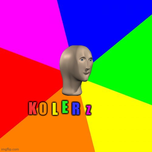 Blank Colored Background Meme | K O L E R Z | image tagged in memes,blank colored background | made w/ Imgflip meme maker