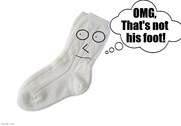 OMG, 
That's not 
his foot! | image tagged in socks | made w/ Imgflip meme maker